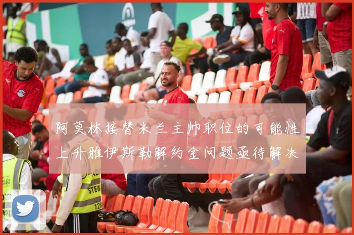 阿莫林接替米兰主帅职位的可能性上升雅伊斯勒解约金问题亟待解决